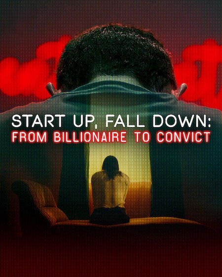 Start Up Fall Down From Billionaire to Convict
